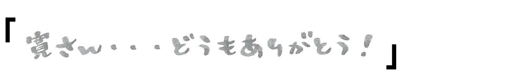 「寛さん・・・どうもありがとう！」